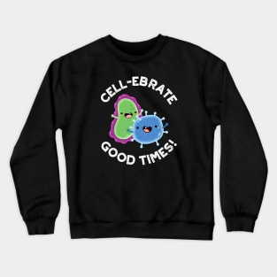 Cell-ebrate Good Times Cute Bacteria Pun Crewneck Sweatshirt